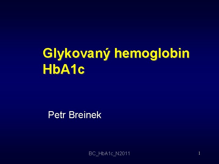 Glykovaný hemoglobin Hb. A 1 c Petr Breinek BC_Hb. A 1 c_N 2011 1