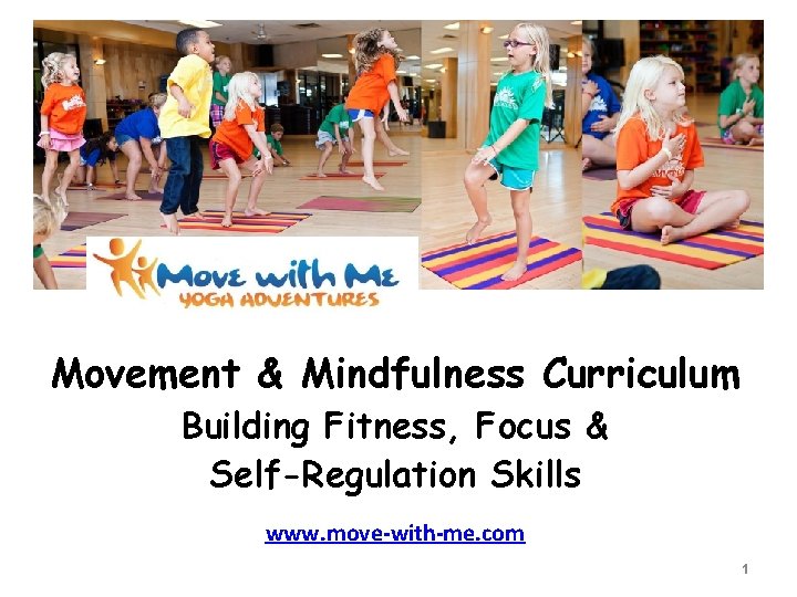 Movement & Mindfulness Curriculum Building Fitness, Focus & Self-Regulation Skills www. move-with-me. com 1