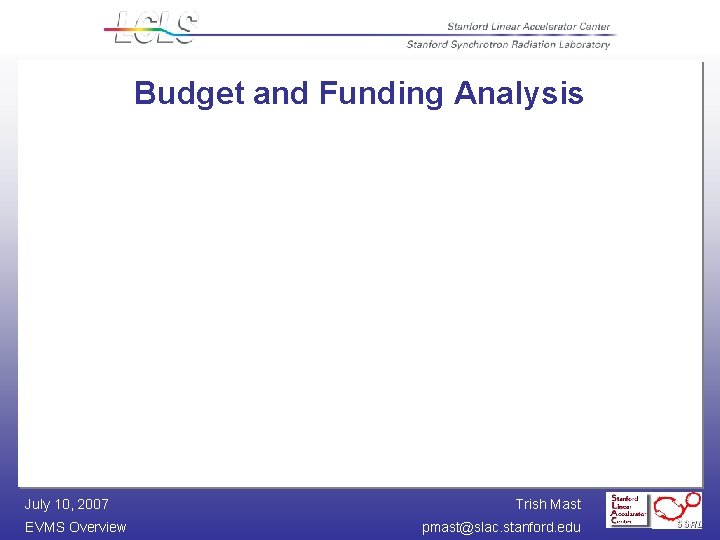 Budget and Funding Analysis July 10, 2007 EVMS Overview Trish Mast pmast@slac. stanford. edu
