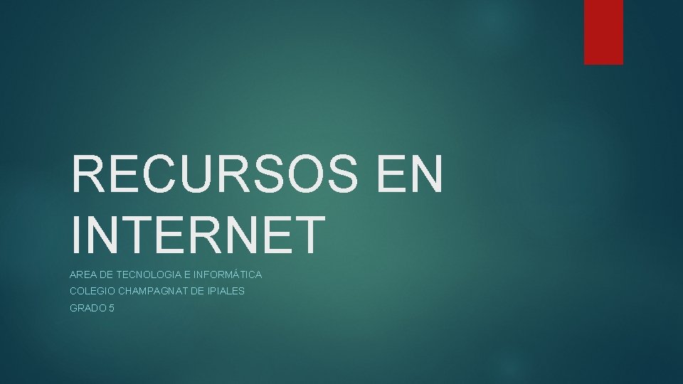 RECURSOS EN INTERNET AREA DE TECNOLOGIA E INFORMÁTICA COLEGIO CHAMPAGNAT DE IPIALES GRADO 5