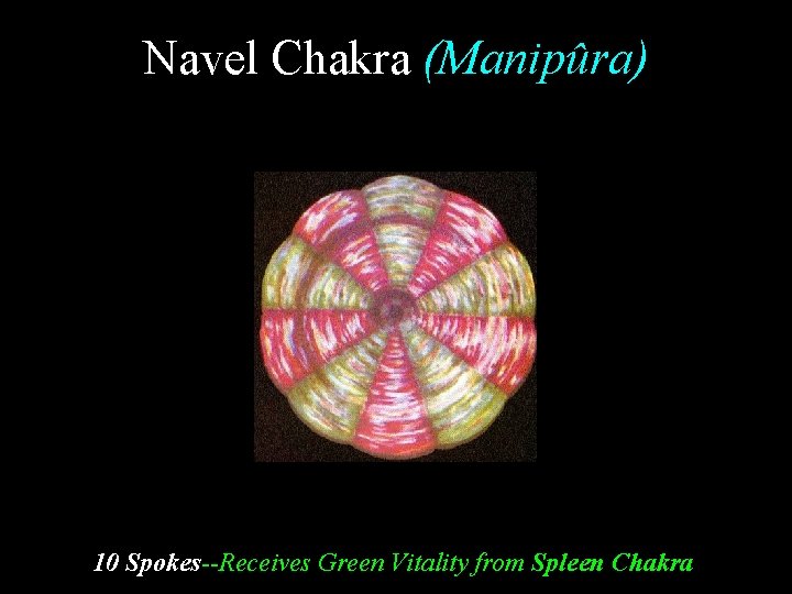 Navel Chakra (Manipûra) 10 Spokes--Receives Green Vitality from Spleen Chakra 