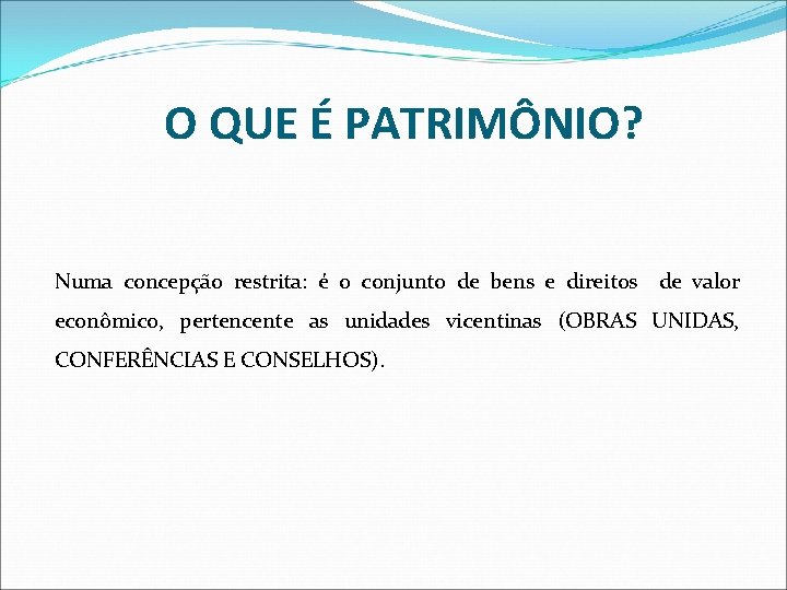 O QUE É PATRIMÔNIO? Numa concepção restrita: é o conjunto de bens e direitos