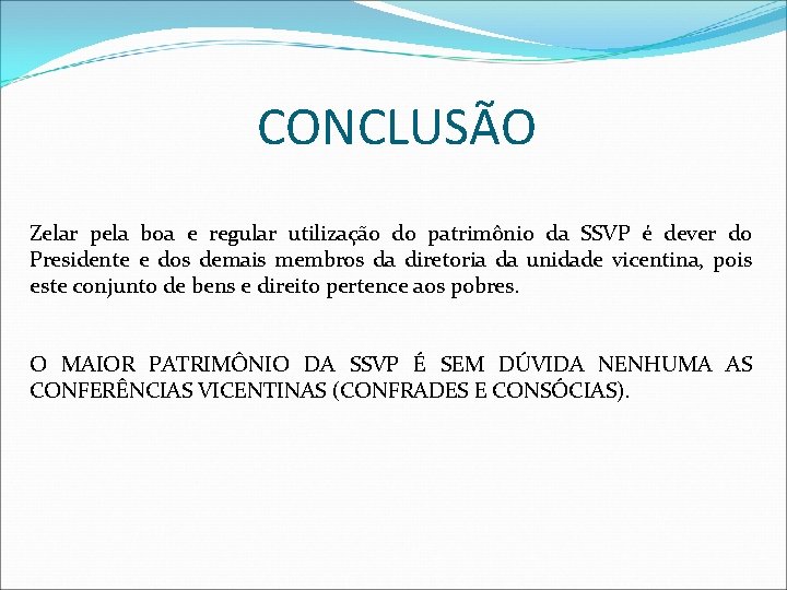 CONCLUSÃO Zelar pela boa e regular utilização do patrimônio da SSVP é dever do