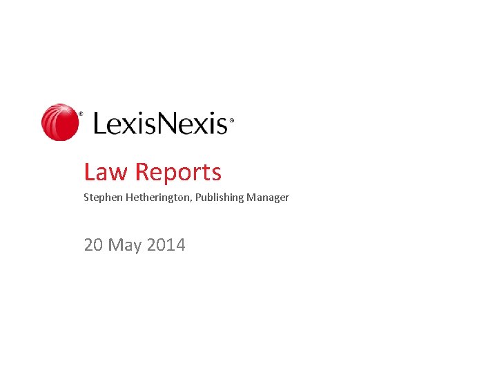 Law Reports Stephen Hetherington, Publishing Manager 20 May 2014 