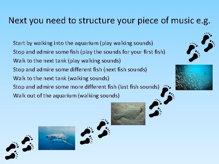 Next you need to structure your piece of music e. g. Start by walking