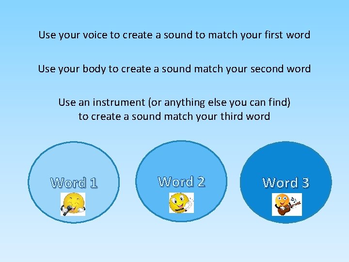 Use your voice to create a sound to match your first word Use your