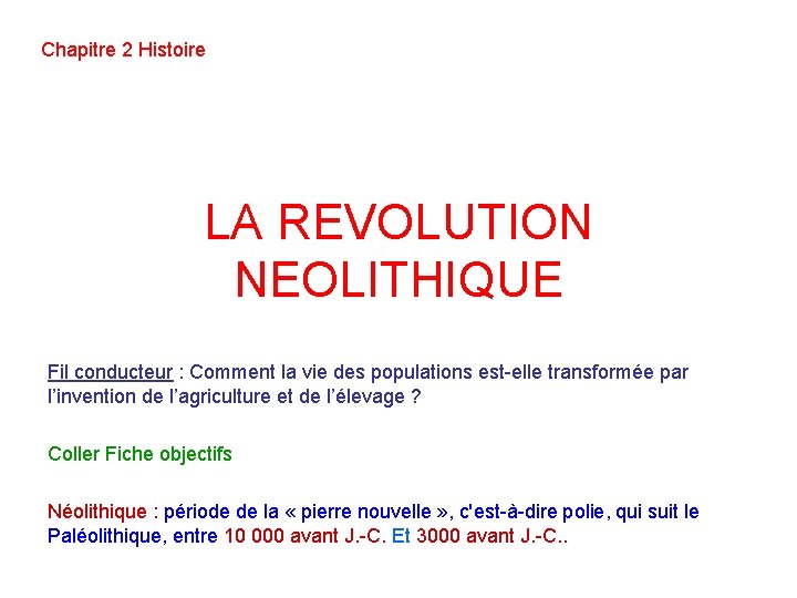 Chapitre 2 Histoire LA REVOLUTION NEOLITHIQUE Fil conducteur : Comment la vie des populations