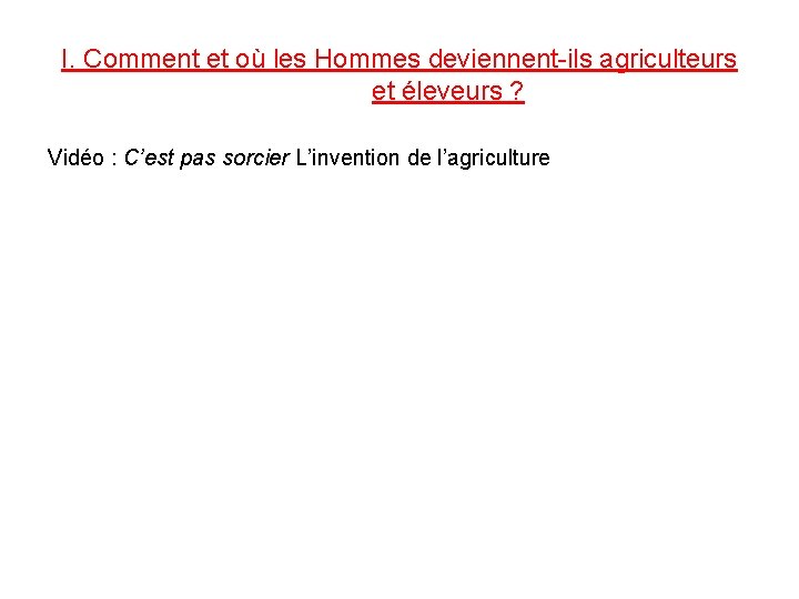 I. Comment et où les Hommes deviennent-ils agriculteurs et éleveurs ? Vidéo : C’est