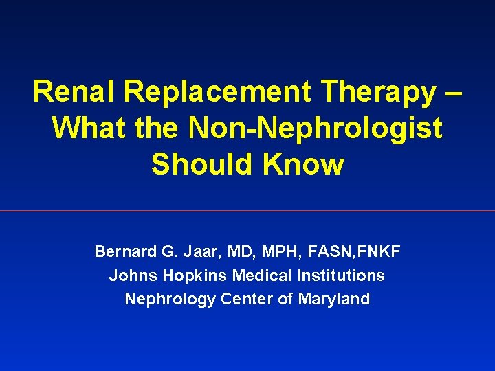 Renal Replacement Therapy – What the Non-Nephrologist Should Know Bernard G. Jaar, MD, MPH,