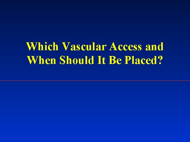 Which Vascular Access and When Should It Be Placed? 