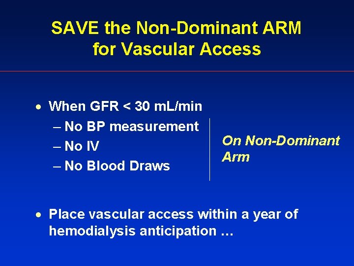 SAVE the Non-Dominant ARM for Vascular Access · When GFR < 30 m. L/min