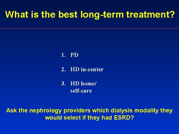 What is the best long-term treatment? 1. PD 2. HD in-center 3. HD home/