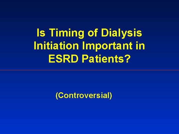 Is Timing of Dialysis Initiation Important in ESRD Patients? (Controversial) 