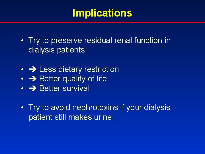 Implications • Try to preserve residual renal function in dialysis patients! • Less dietary