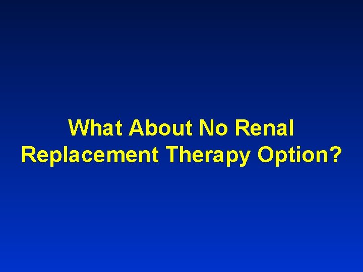 What About No Renal Replacement Therapy Option? 