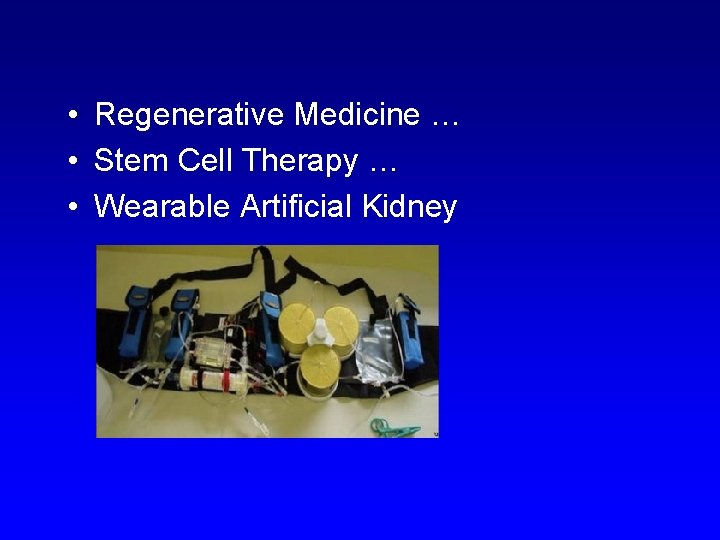  • Regenerative Medicine … • Stem Cell Therapy … • Wearable Artificial Kidney