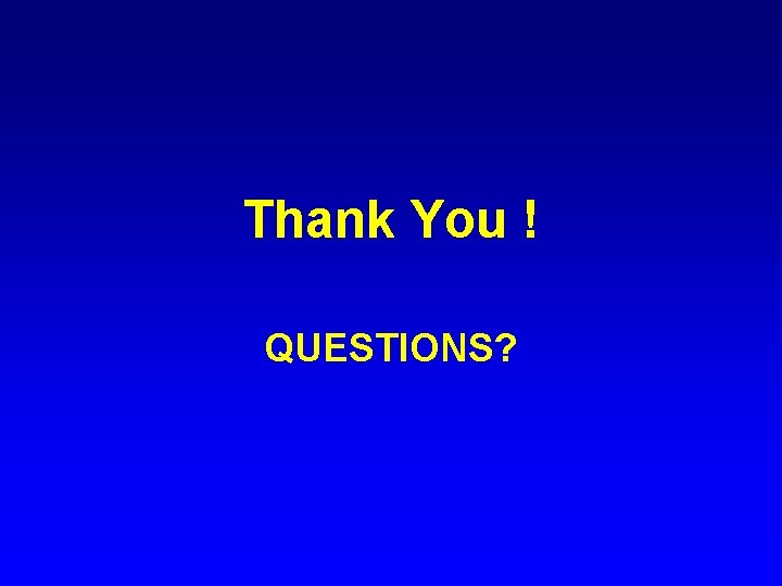 Thank You ! QUESTIONS? 