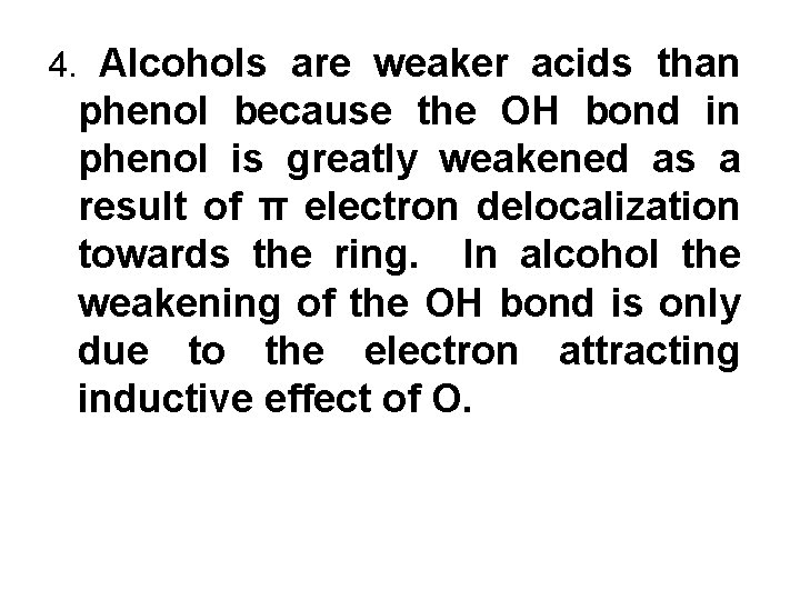 4. Alcohols are weaker acids than phenol because the OH bond in phenol is