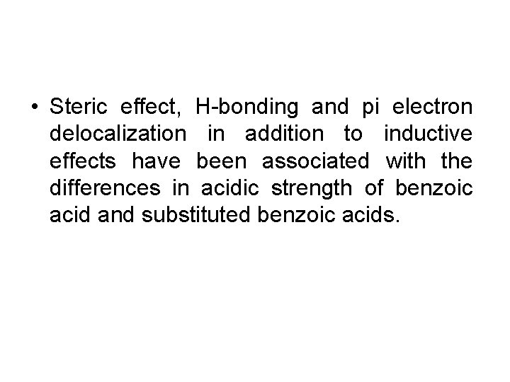  • Steric effect, H-bonding and pi electron delocalization in addition to inductive effects