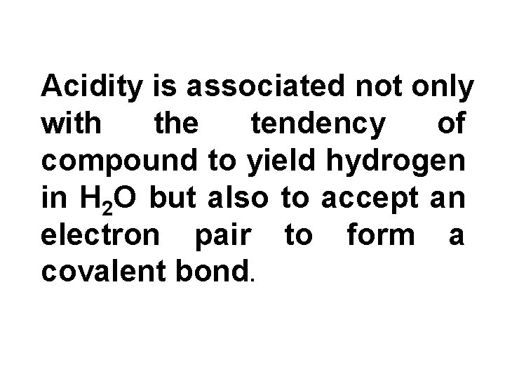  Acidity is associated not only with the tendency of compound to yield hydrogen