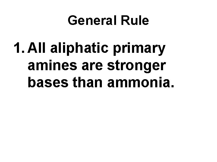 General Rule 1. All aliphatic primary amines are stronger bases than ammonia. 