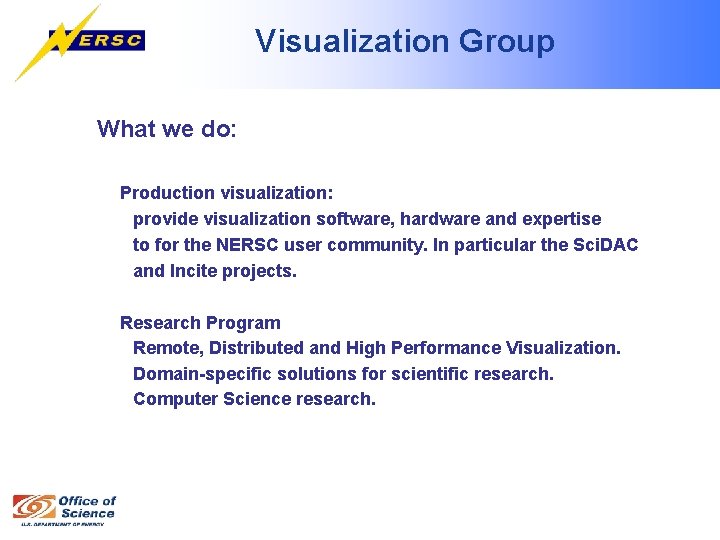 Visualization Group What we do: Production visualization: provide visualization software, hardware and expertise to