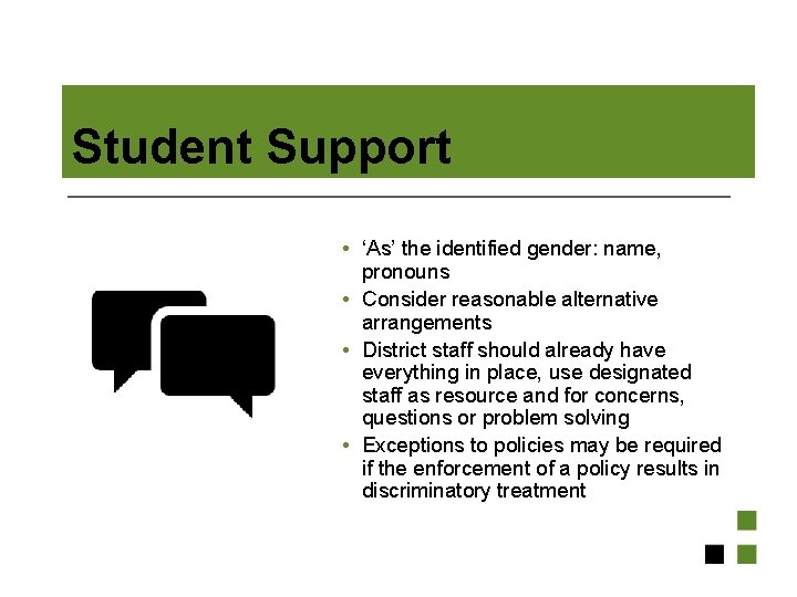 Student Support • ‘As’ the identified gender: name, pronouns • Consider reasonable alternative arrangements