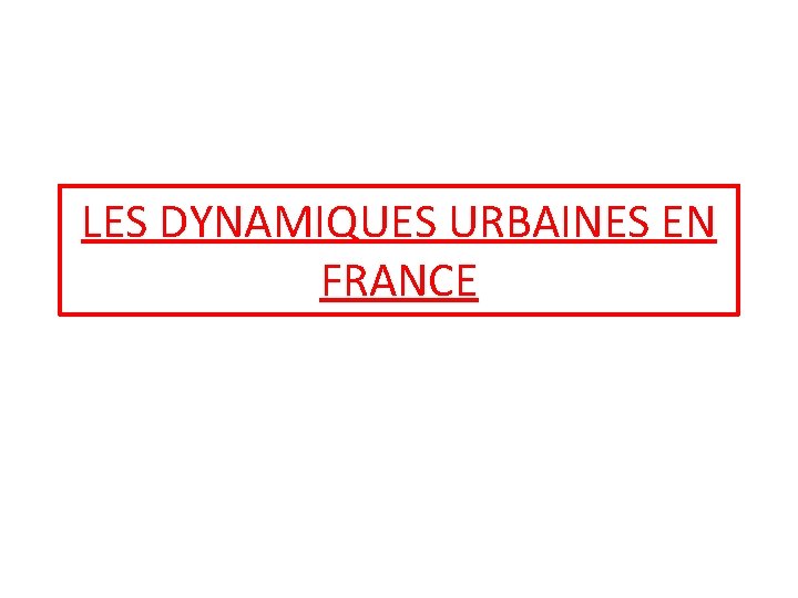 LES DYNAMIQUES URBAINES EN FRANCE 