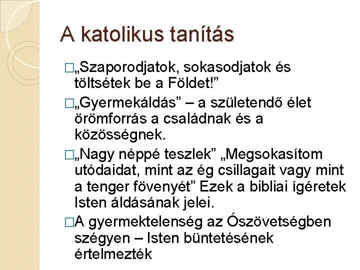 A katolikus tanítás �„Szaporodjatok, sokasodjatok és töltsétek be a Földet!” �„Gyermekáldás” – a születendő