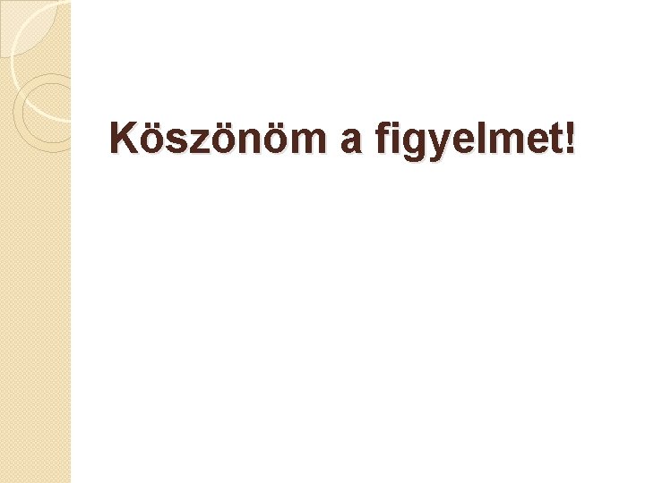 Köszönöm a figyelmet! 