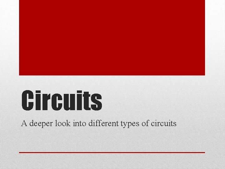 Circuits A deeper look into different types of circuits 