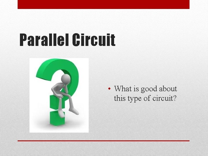 Parallel Circuit • What is good about this type of circuit? 