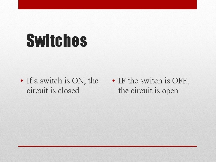 Switches • If a switch is ON, the circuit is closed • IF the