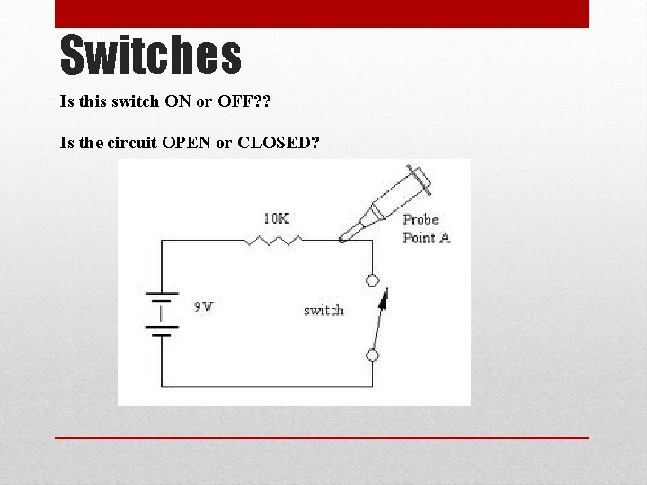 Switches Is this switch ON or OFF? ? Is the circuit OPEN or CLOSED?