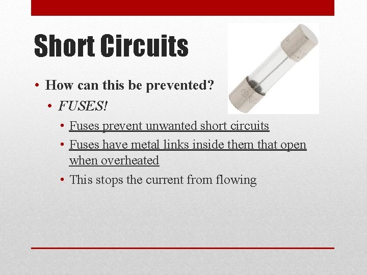 Short Circuits • How can this be prevented? • FUSES! • Fuses prevent unwanted