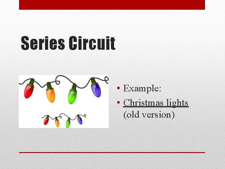 Series Circuit • Example: • Christmas lights (old version) 