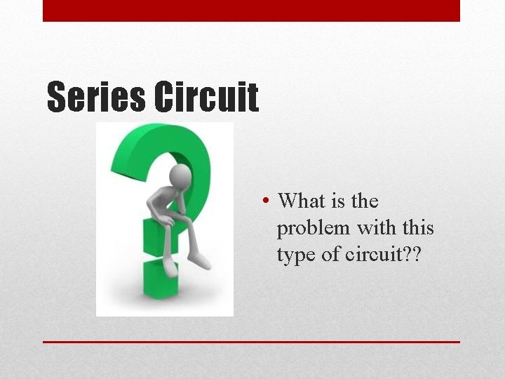 Series Circuit • What is the problem with this type of circuit? ? 