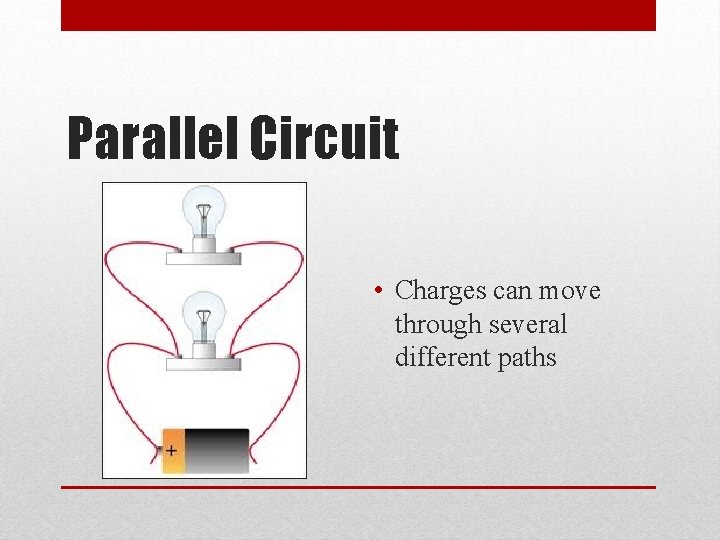 Parallel Circuit • Charges can move through several different paths 