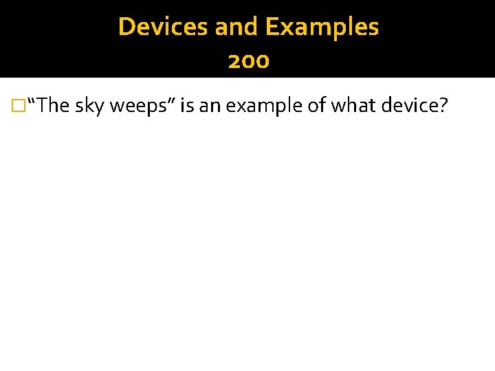 Devices and Examples 200 �“The sky weeps” is an example of what device? 