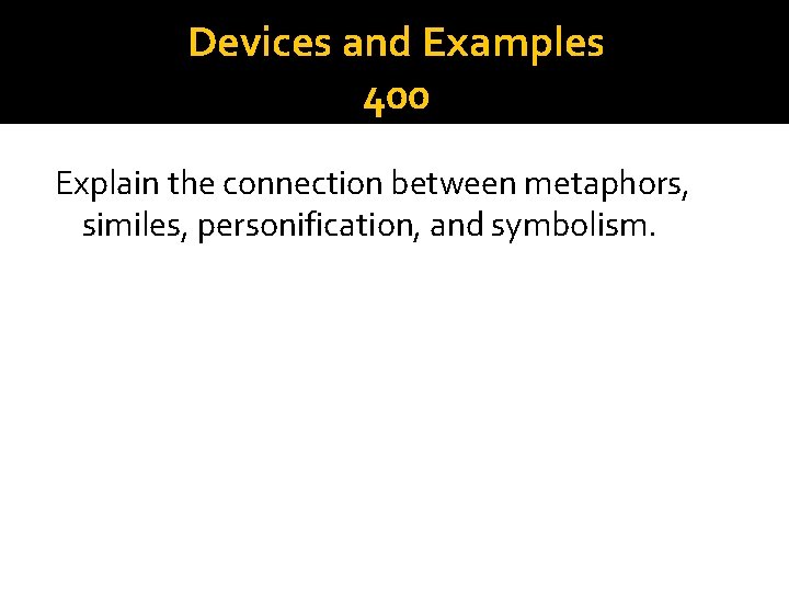 Devices and Examples 400 Explain the connection between metaphors, similes, personification, and symbolism. 