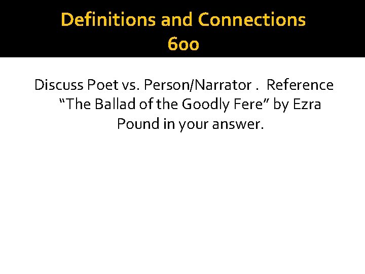 Definitions and Connections 600 Discuss Poet vs. Person/Narrator. Reference “The Ballad of the Goodly