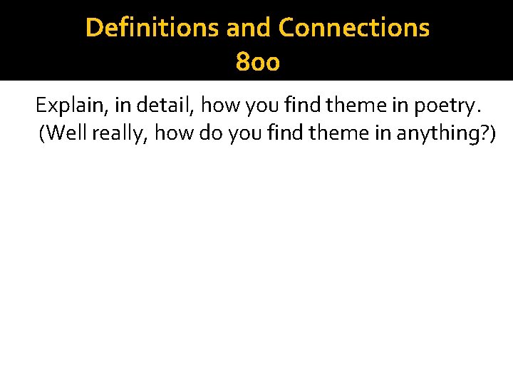 Definitions and Connections 800 Explain, in detail, how you find theme in poetry. (Well