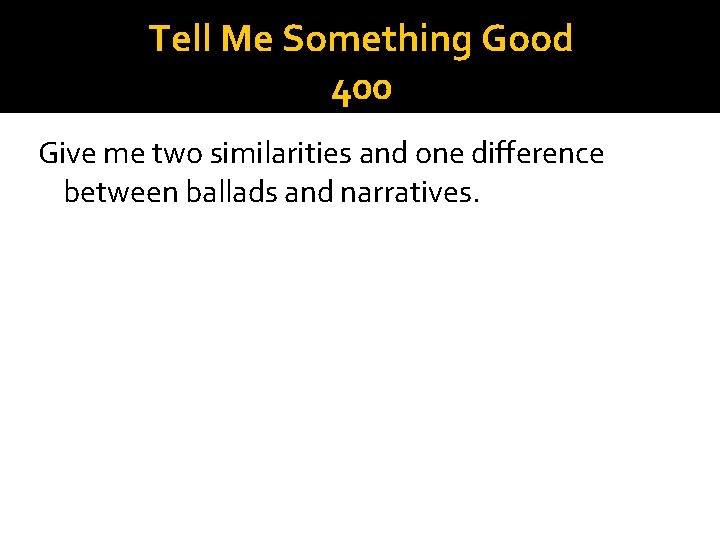 Tell Me Something Good 400 Give me two similarities and one difference between ballads