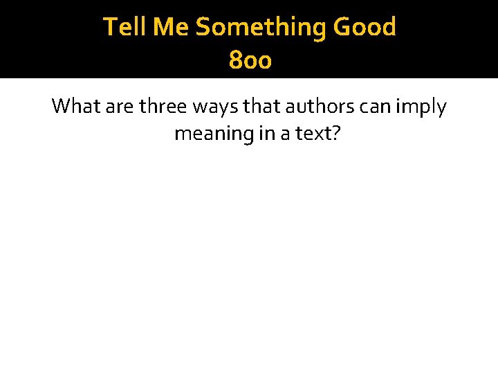 Tell Me Something Good 800 What are three ways that authors can imply meaning