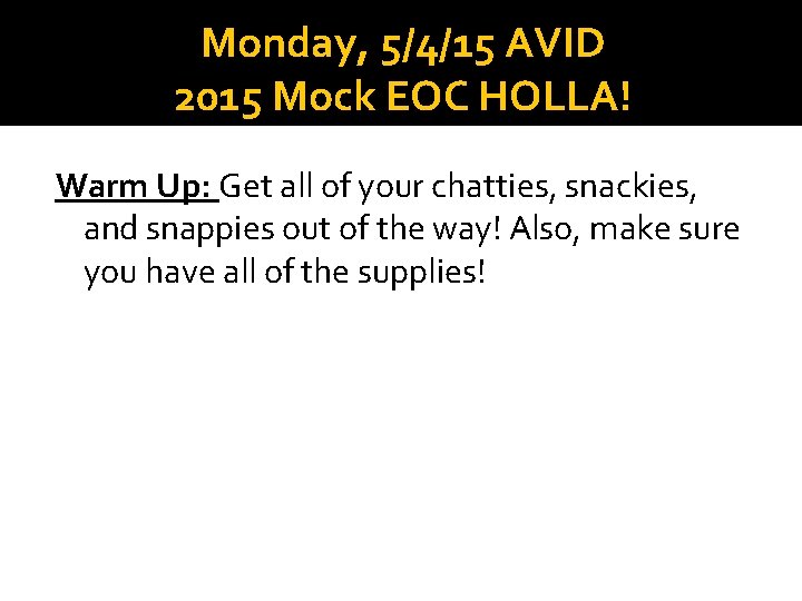Monday, 5/4/15 AVID 2015 Mock EOC HOLLA! Warm Up: Get all of your chatties,