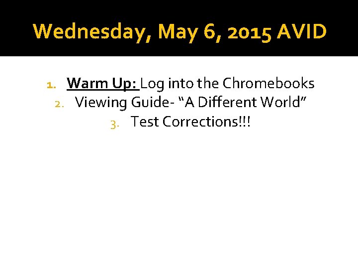 Wednesday, May 6, 2015 AVID 1. Warm Up: Log into the Chromebooks 2. Viewing