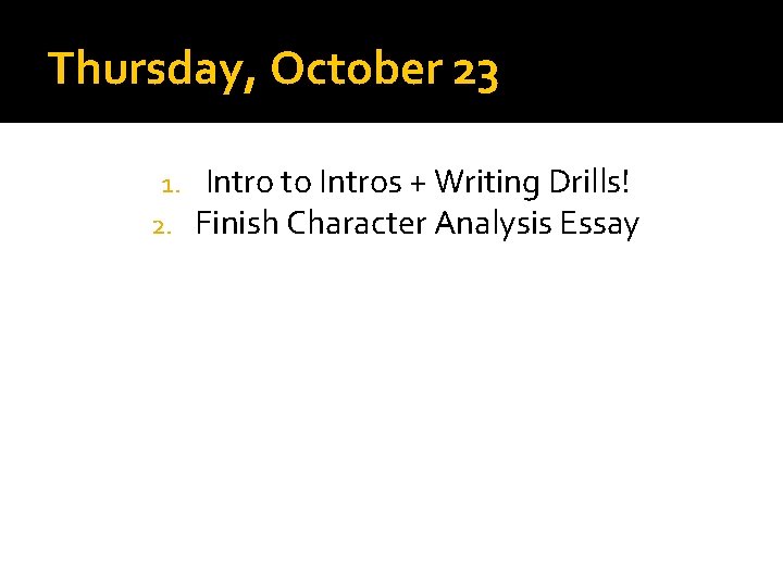 Thursday, October 23 1. 2. Intro to Intros + Writing Drills! Finish Character Analysis