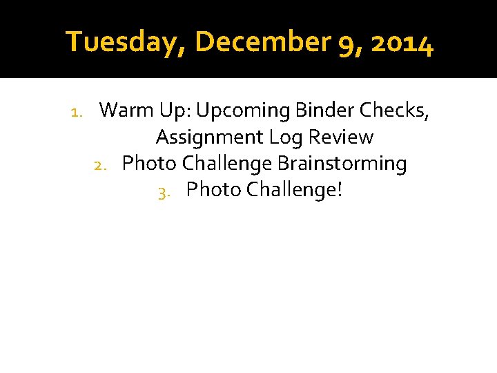 Tuesday, December 9, 2014 1. Warm Up: Upcoming Binder Checks, Assignment Log Review 2.