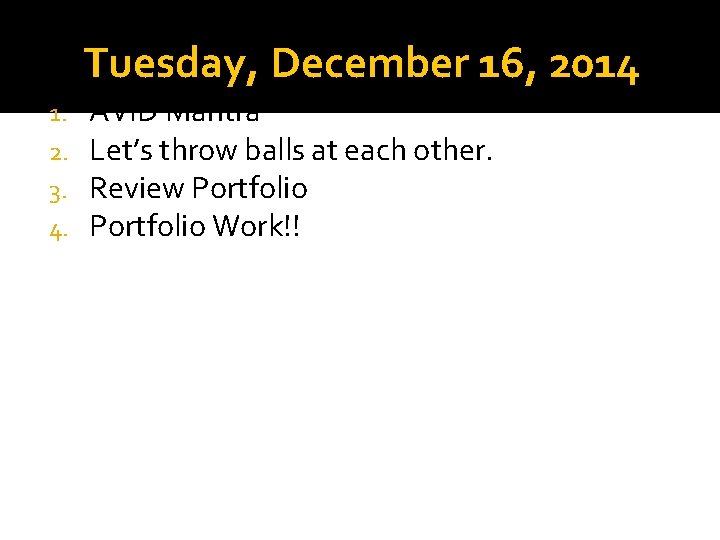 Tuesday, December 16, 2014 1. 2. 3. 4. AVID Mantra Let’s throw balls at