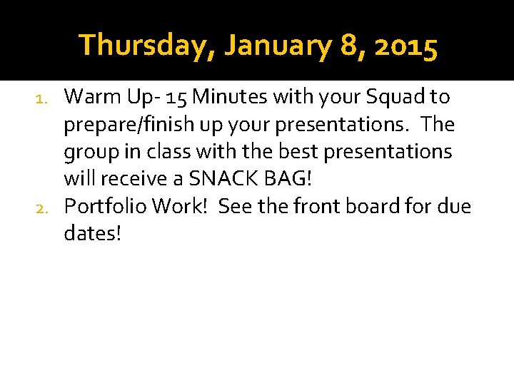 Thursday, January 8, 2015 Warm Up- 15 Minutes with your Squad to prepare/finish up